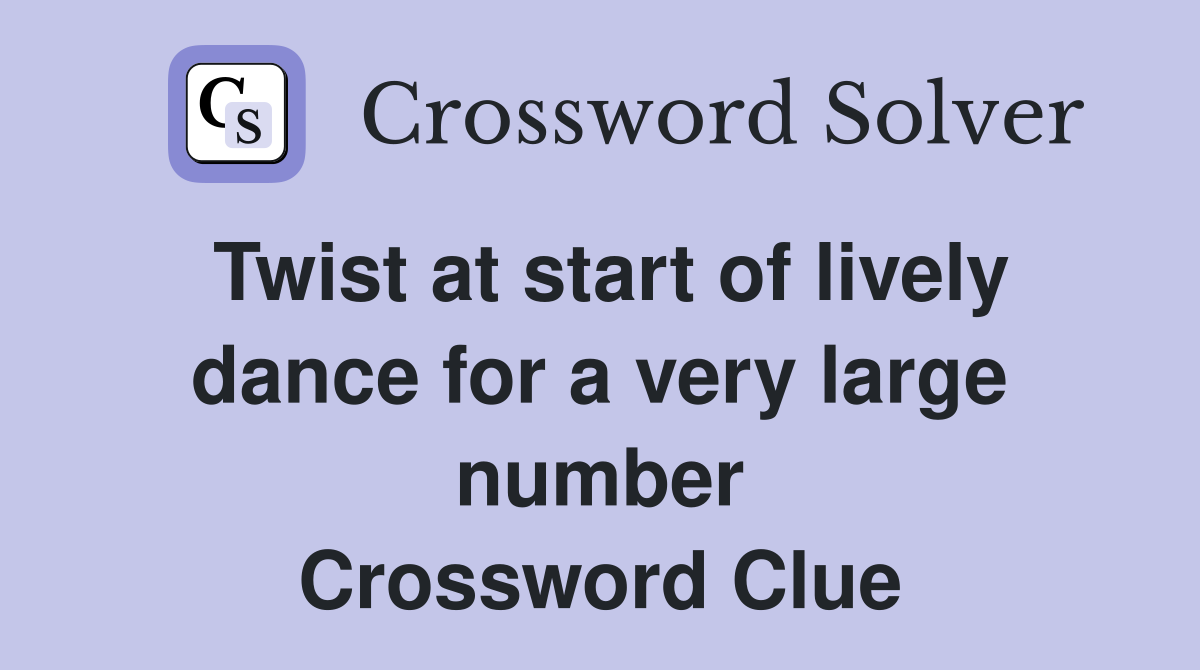 Twist at start of lively dance for a very large number Crossword Clue