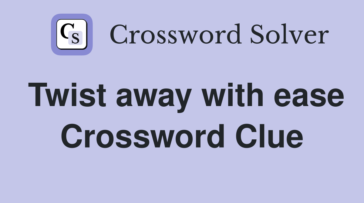 Twist away with ease Crossword Clue Answers Crossword Solver