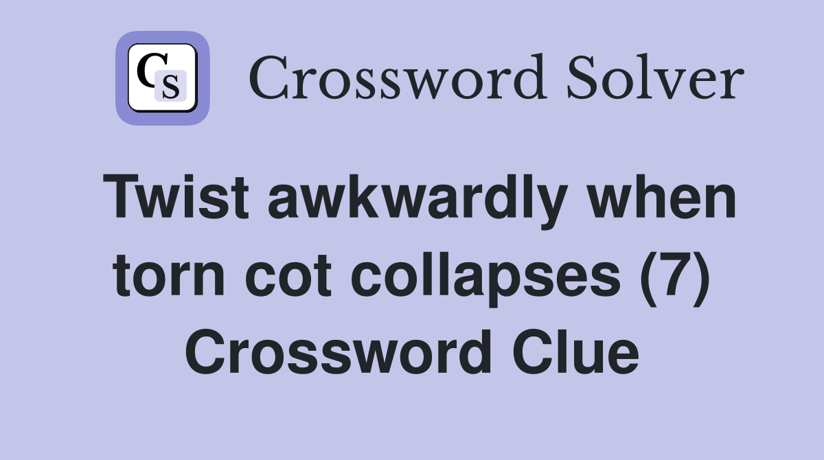 Twist awkwardly when torn cot collapses (7) Crossword Clue