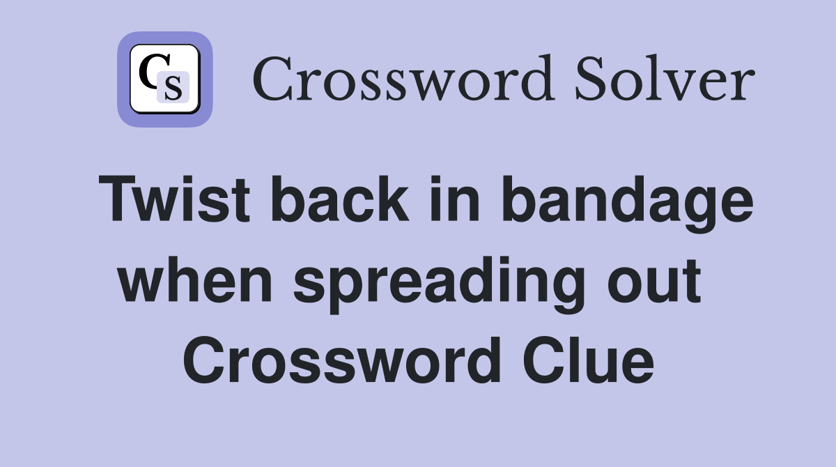 Twist back in bandage when spreading out  Crossword Clue