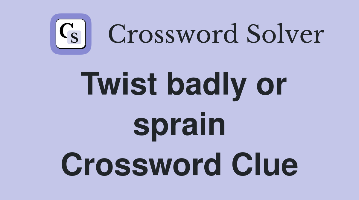 Twist badly or sprain Crossword Clue