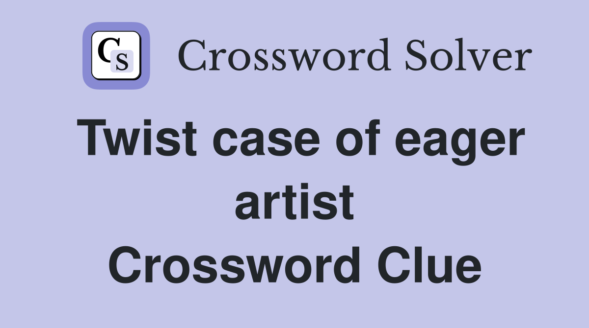 Twist case of eager artist Crossword Clue