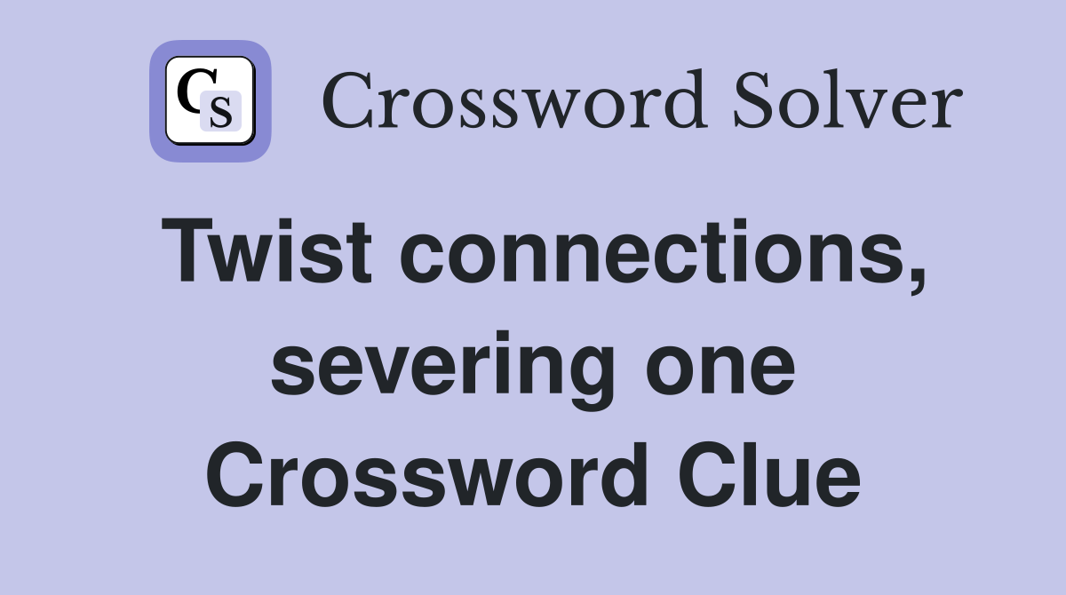 Twist connections, severing one Crossword Clue