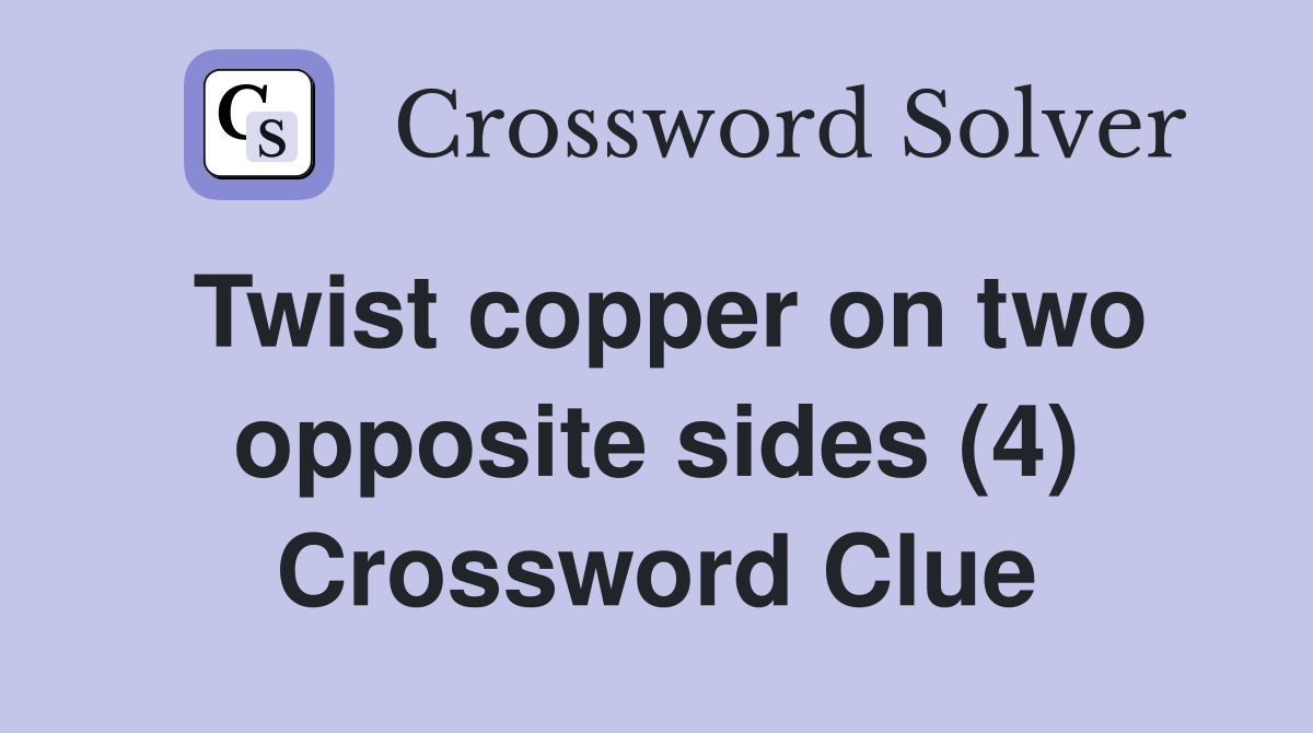 Twist copper on two opposite sides (4) Crossword Clue