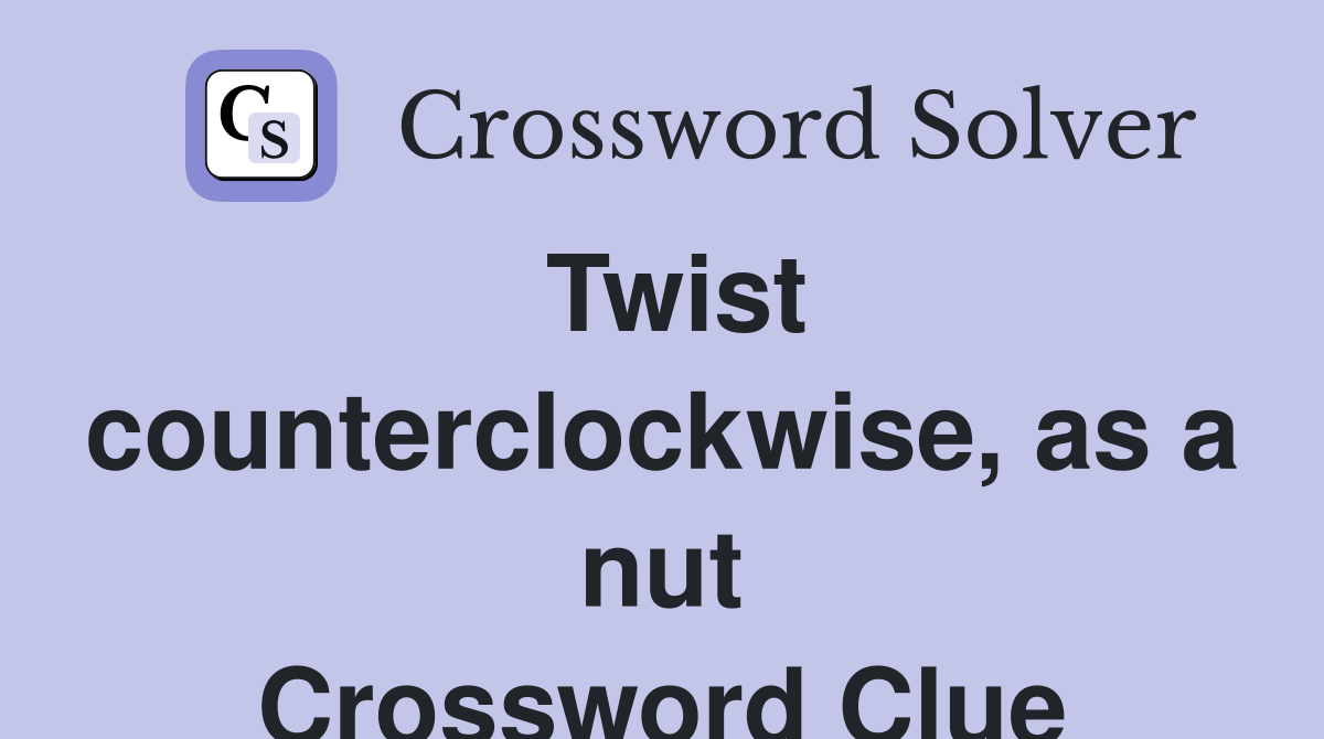 Twist counterclockwise, as a nut Crossword Clue
