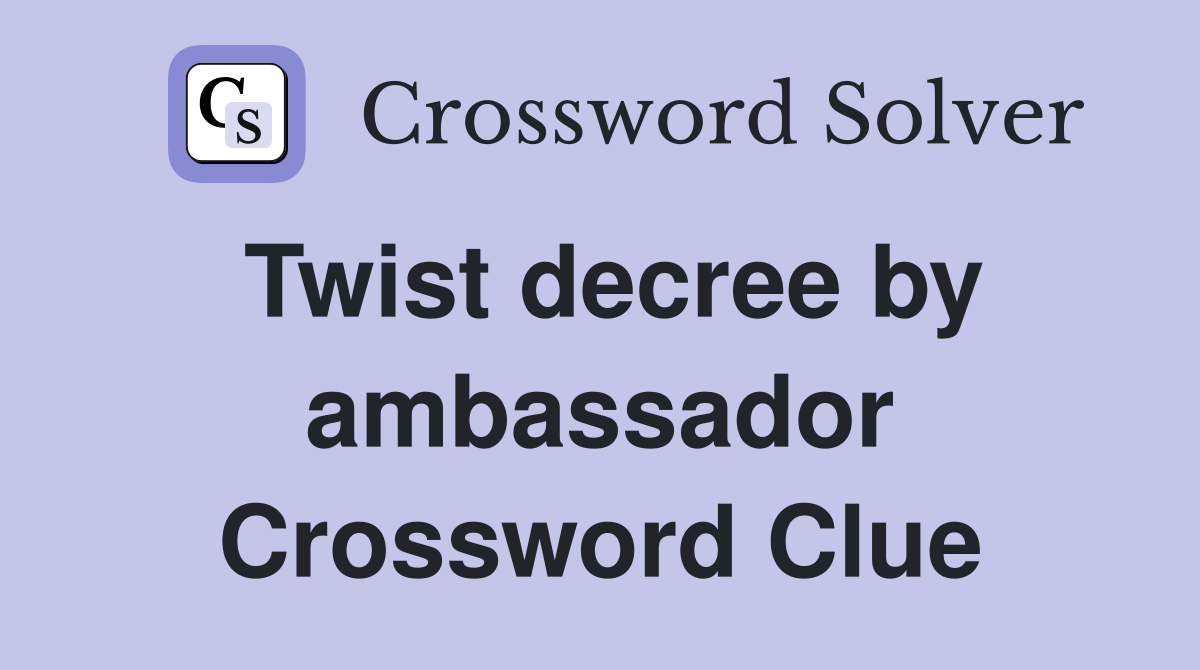 Twist decree by ambassador Crossword Clue