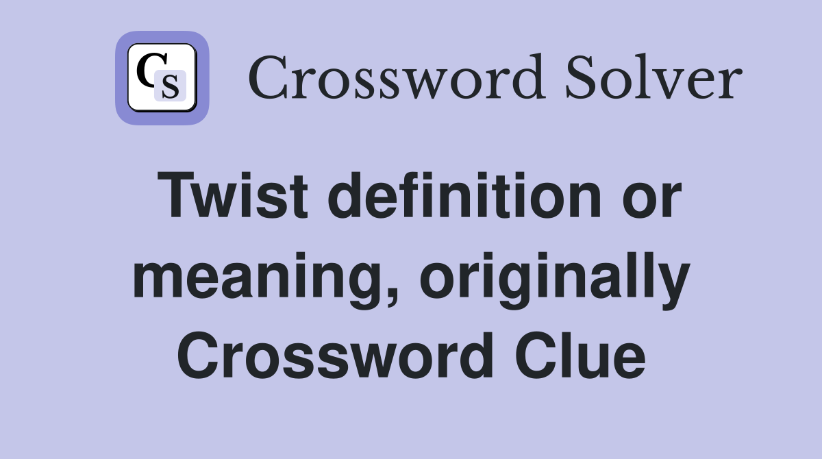 Twist definition or meaning, originally Crossword Clue