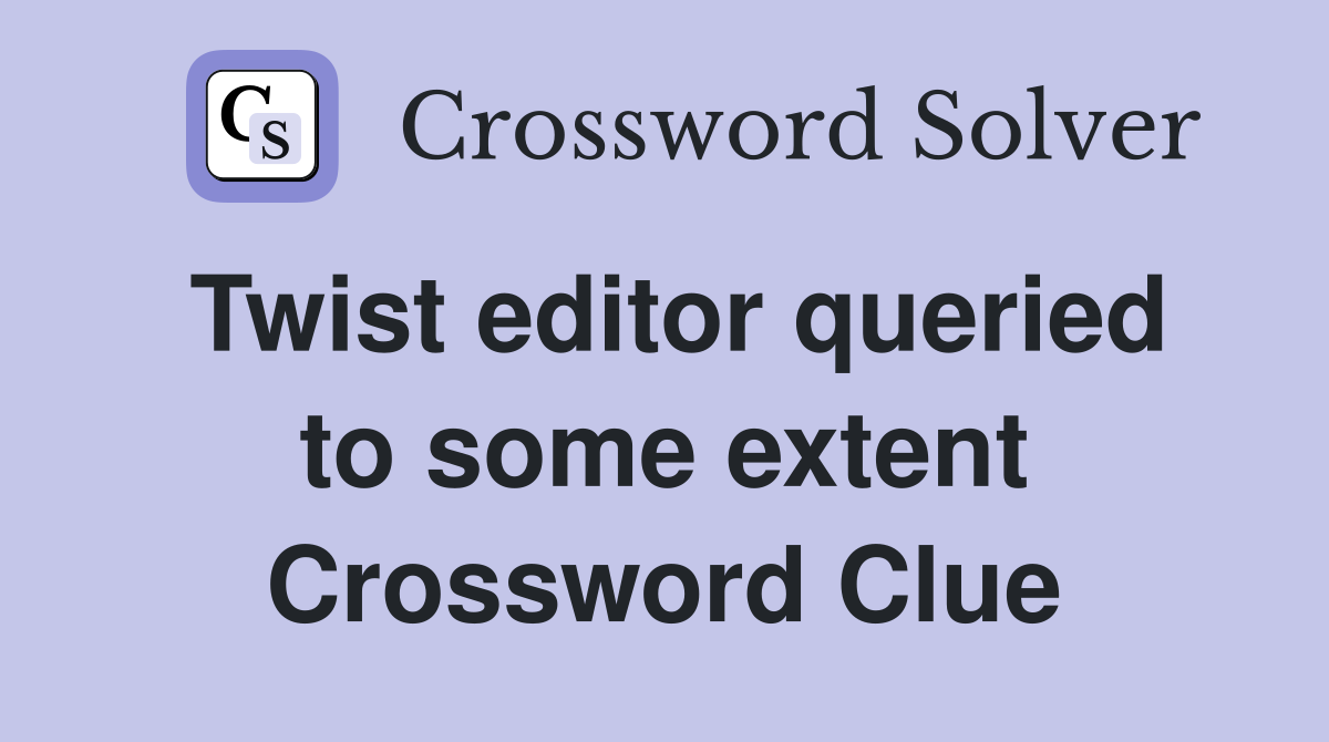 Twist editor queried to some extent Crossword Clue