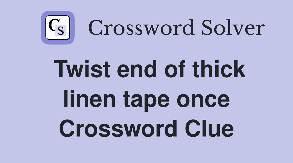 Twist end of thick linen tape once Crossword Clue