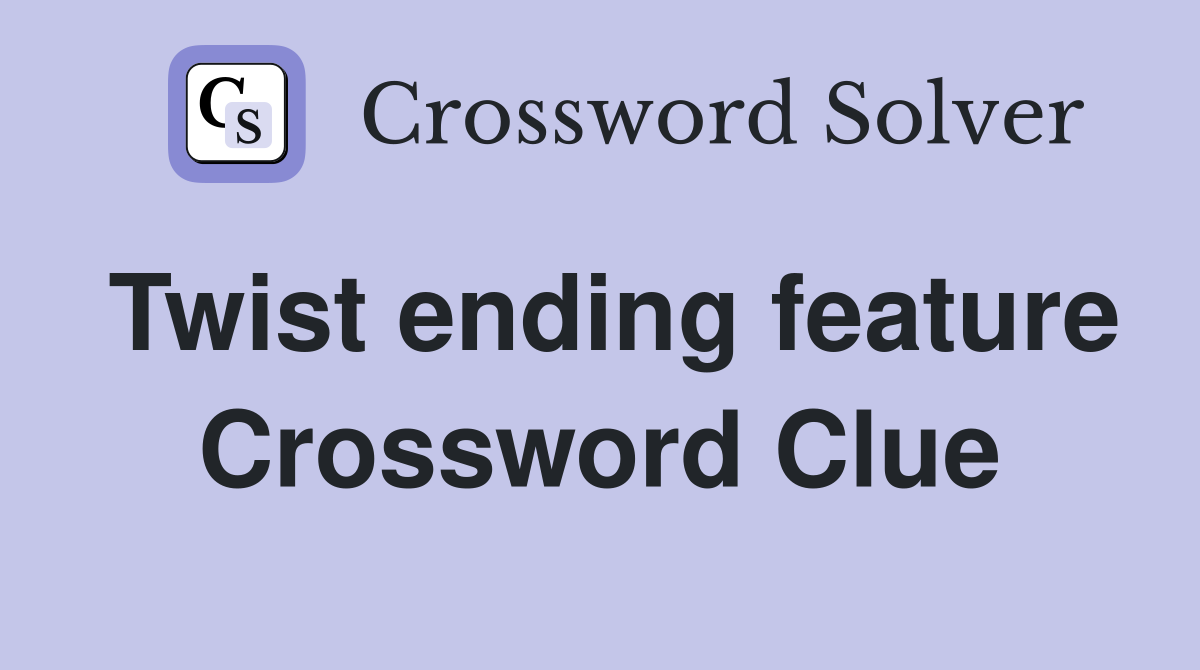 Twist ending feature Crossword Clue