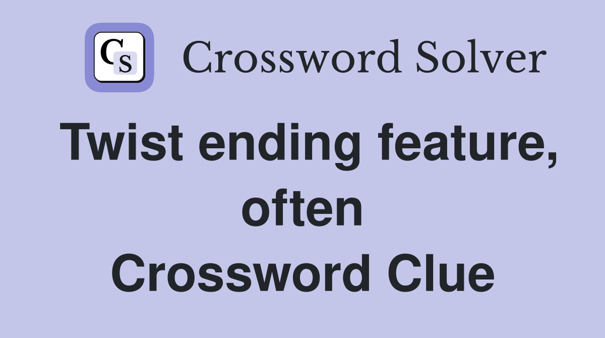 Twist ending feature, often Crossword Clue