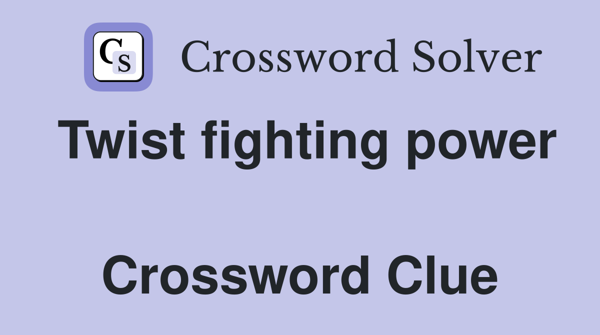 Twist fighting power  Crossword Clue