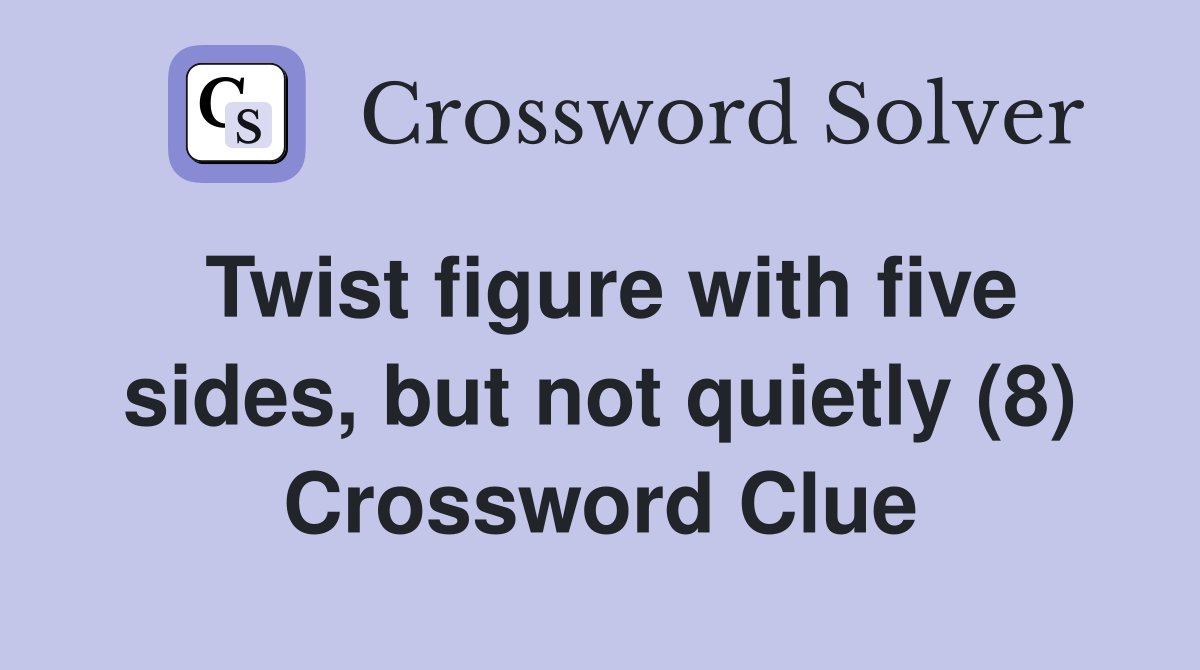 Twist figure with five sides, but not quietly (8) Crossword Clue