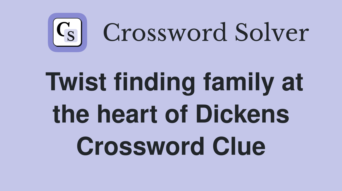 Twist finding family at the heart of Dickens Crossword Clue
