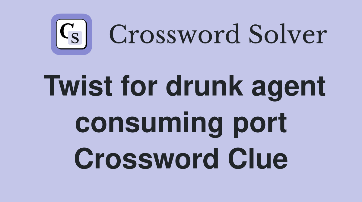 Twist for drunk agent consuming port Crossword Clue