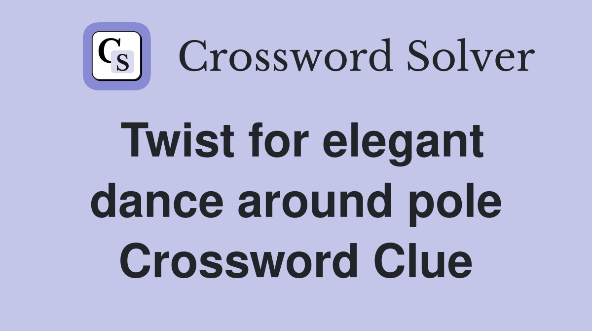 Twist for elegant dance around pole Crossword Clue