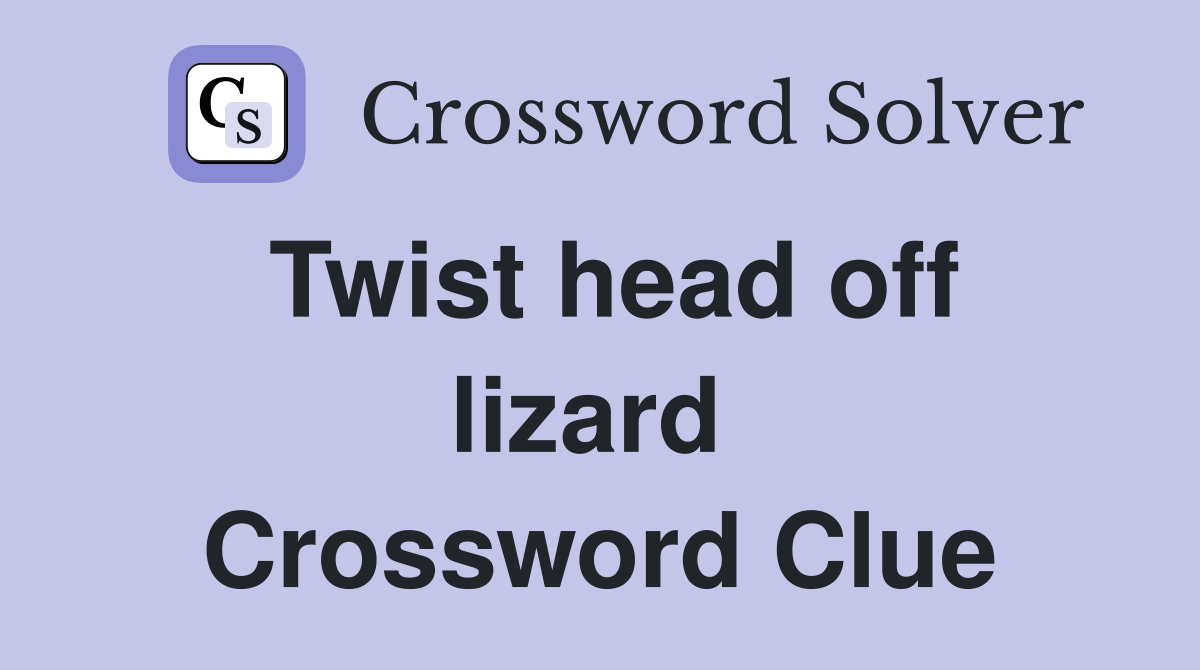 Twist head off lizard  Crossword Clue