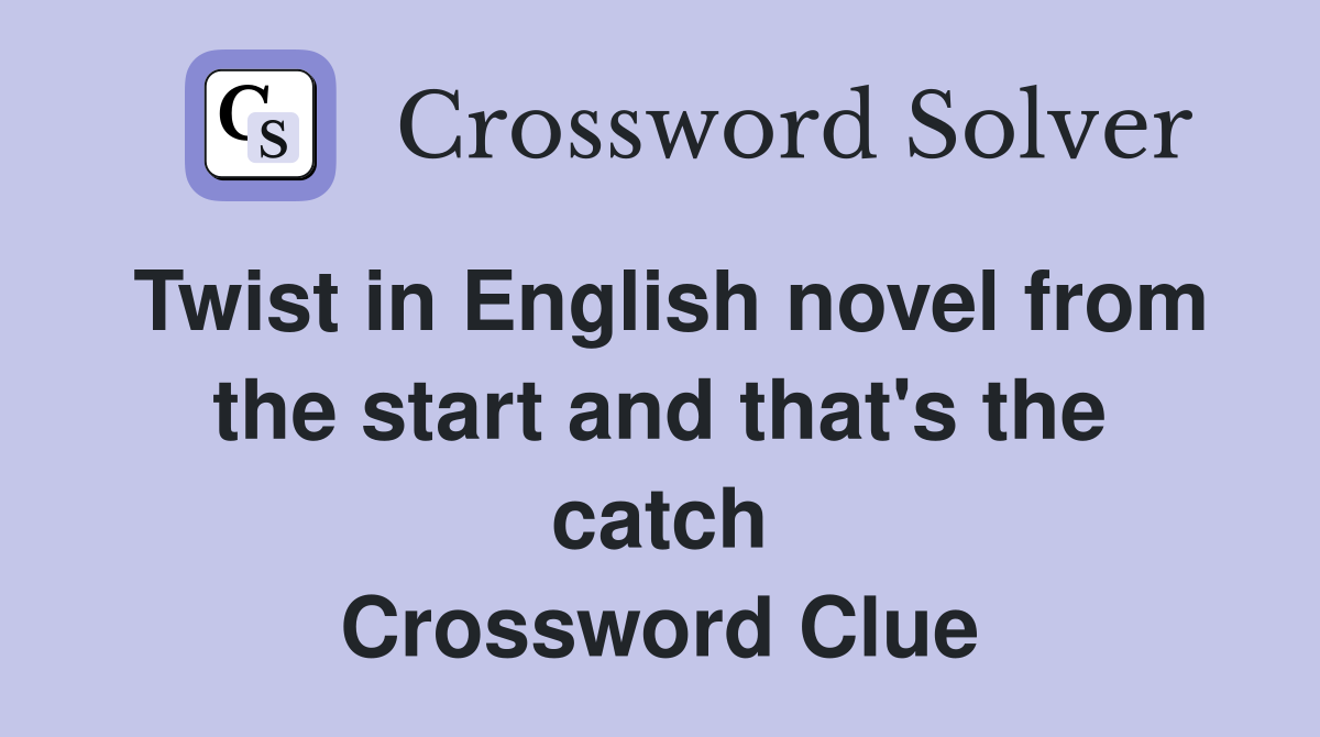 Twist in English novel from the start and that's the catch Crossword Clue