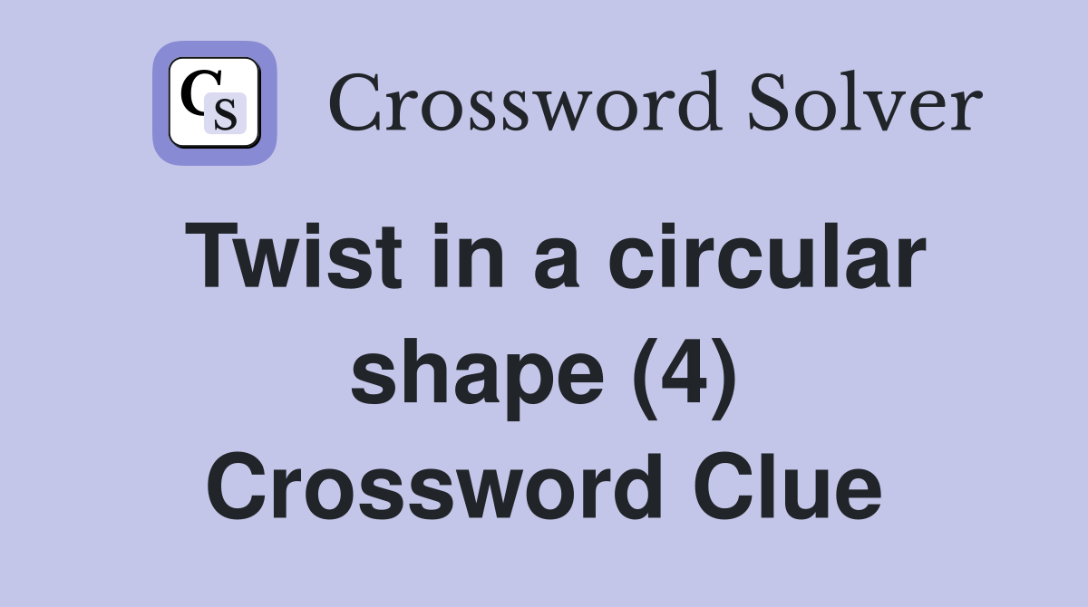 Twist in a circular shape (4) Crossword Clue