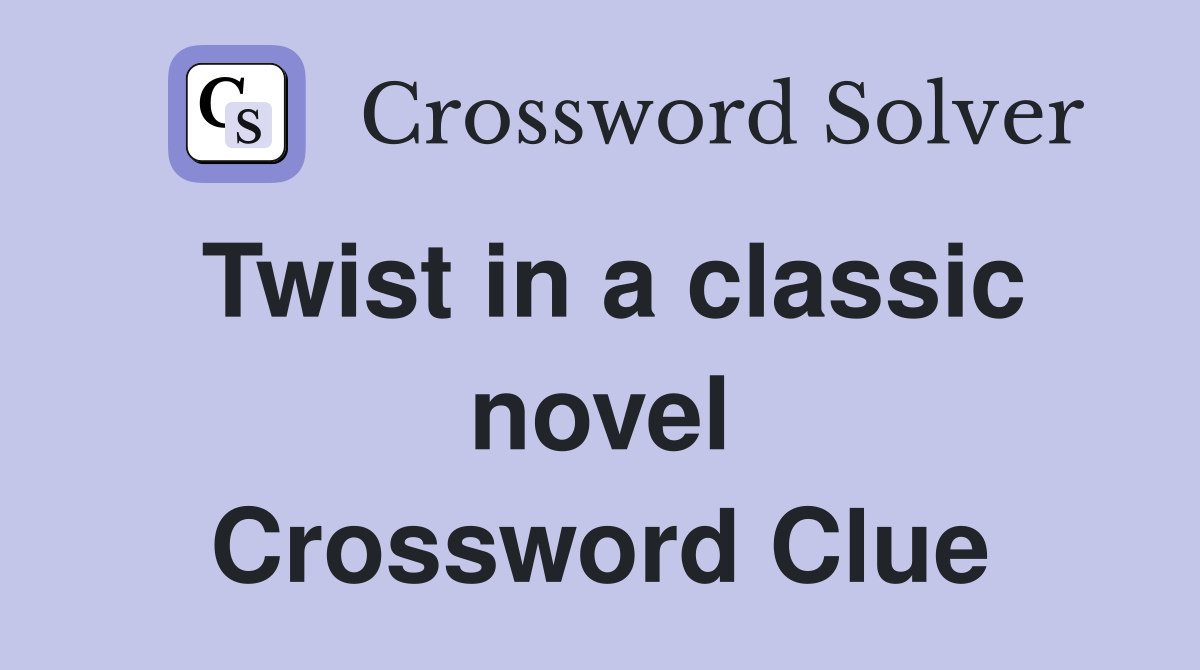Twist in a classic novel Crossword Clue