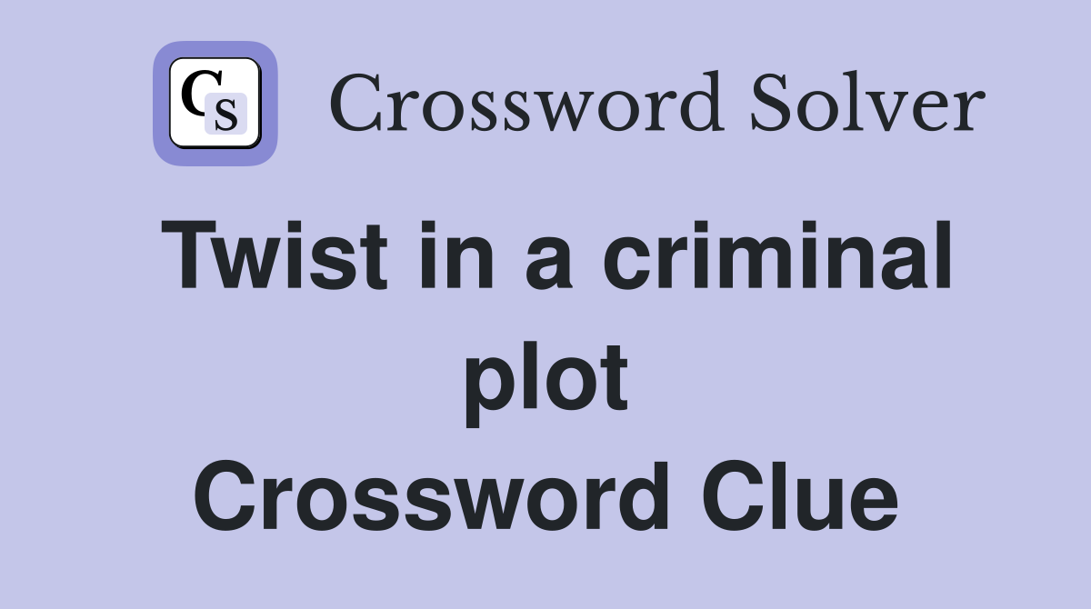 Twist in a criminal plot Crossword Clue