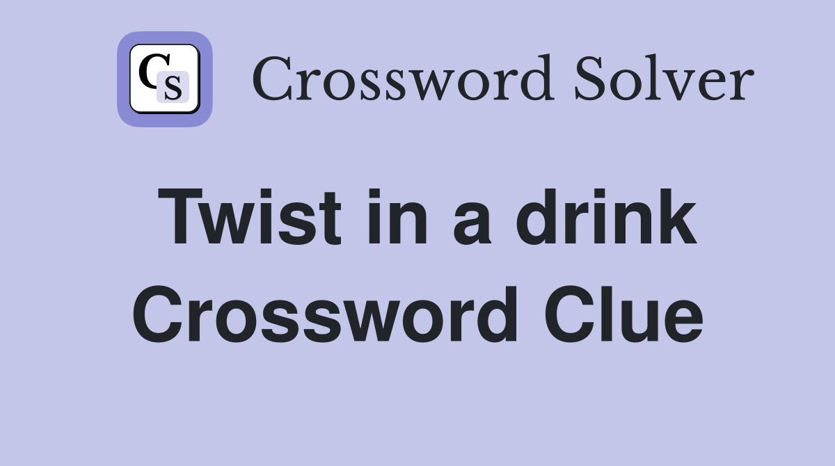 Twist in a drink Crossword Clue