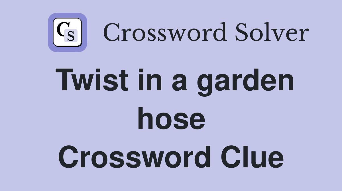 Twist in a garden hose Crossword Clue