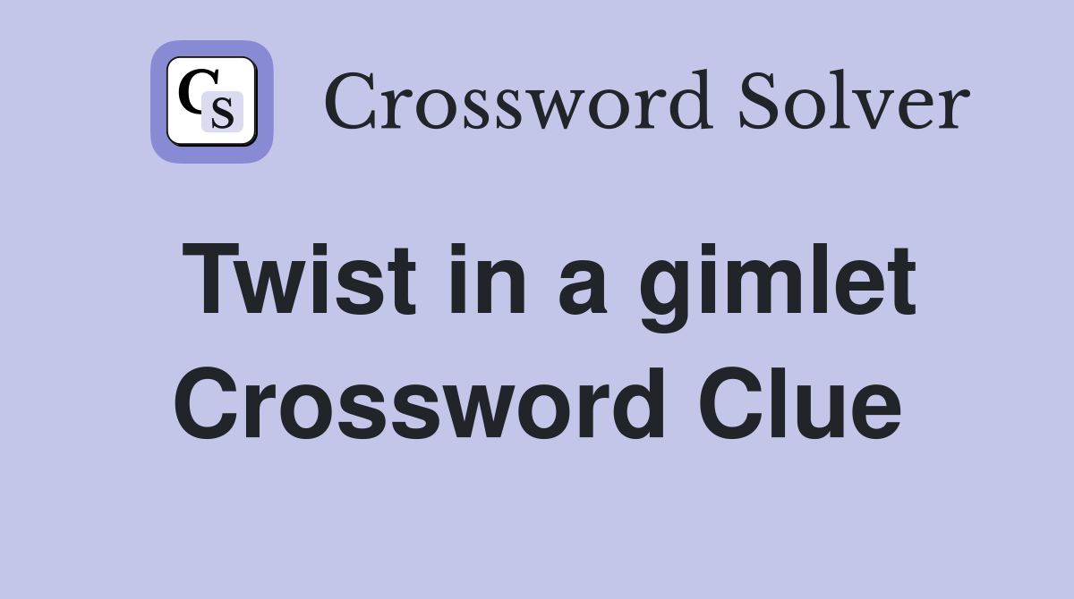 Twist in a gimlet Crossword Clue