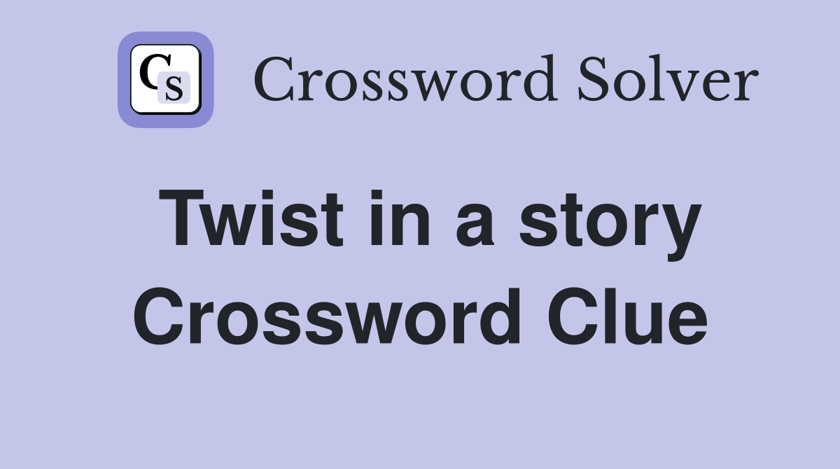 Twist in a story Crossword Clue