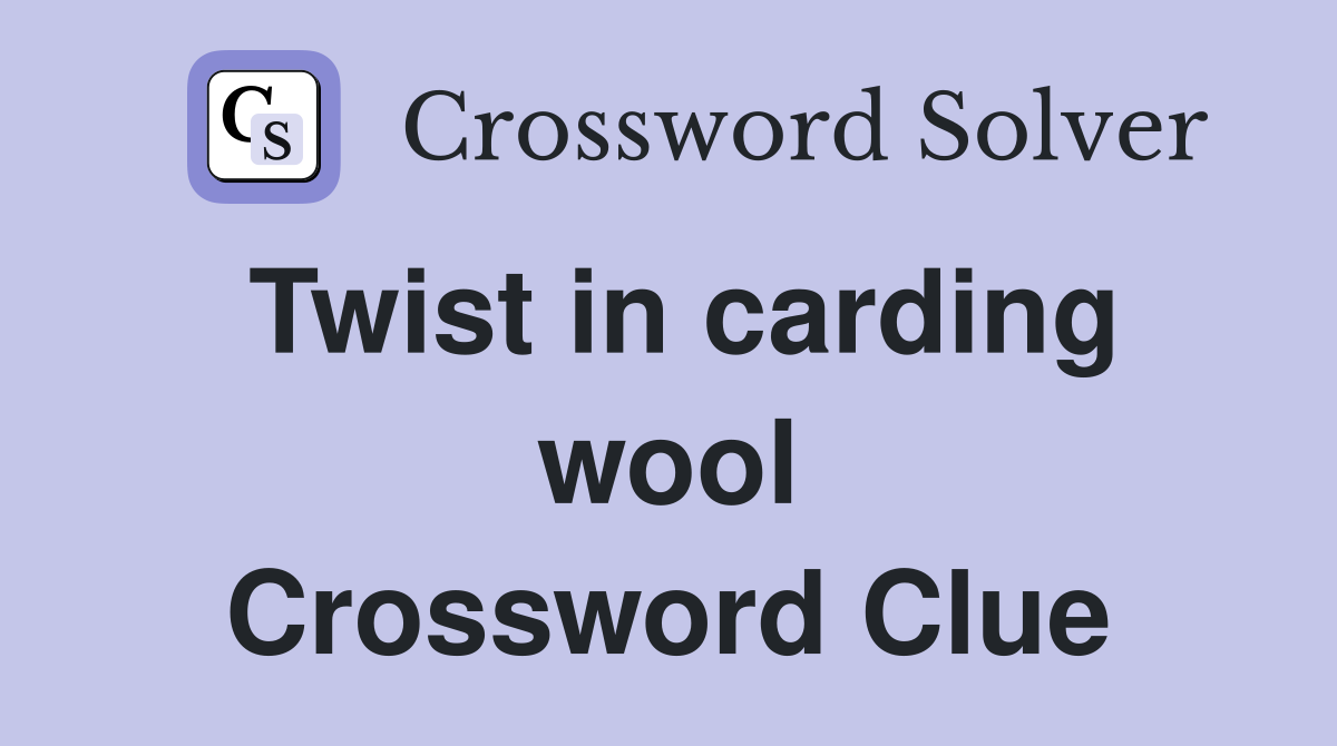 Twist in carding wool Crossword Clue
