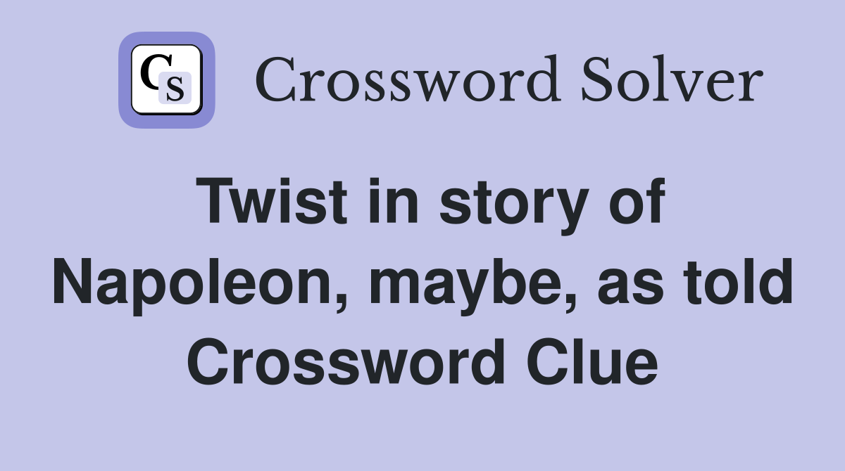 Twist in story of Napoleon, maybe, as told Crossword Clue