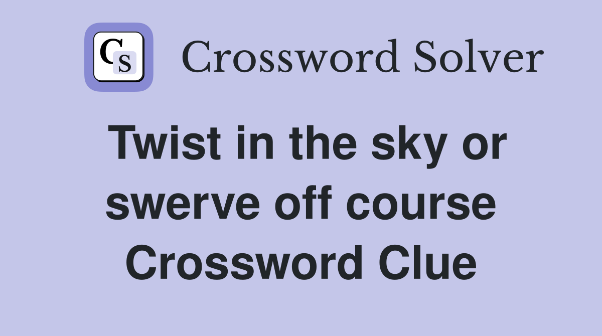 Twist in the sky or swerve off course Crossword Clue