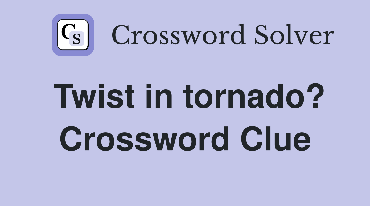 Twist in tornado? Crossword Clue