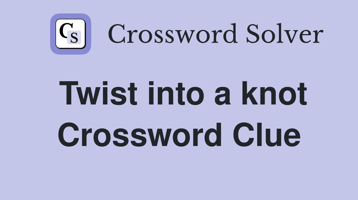 Twist into a knot Crossword Clue