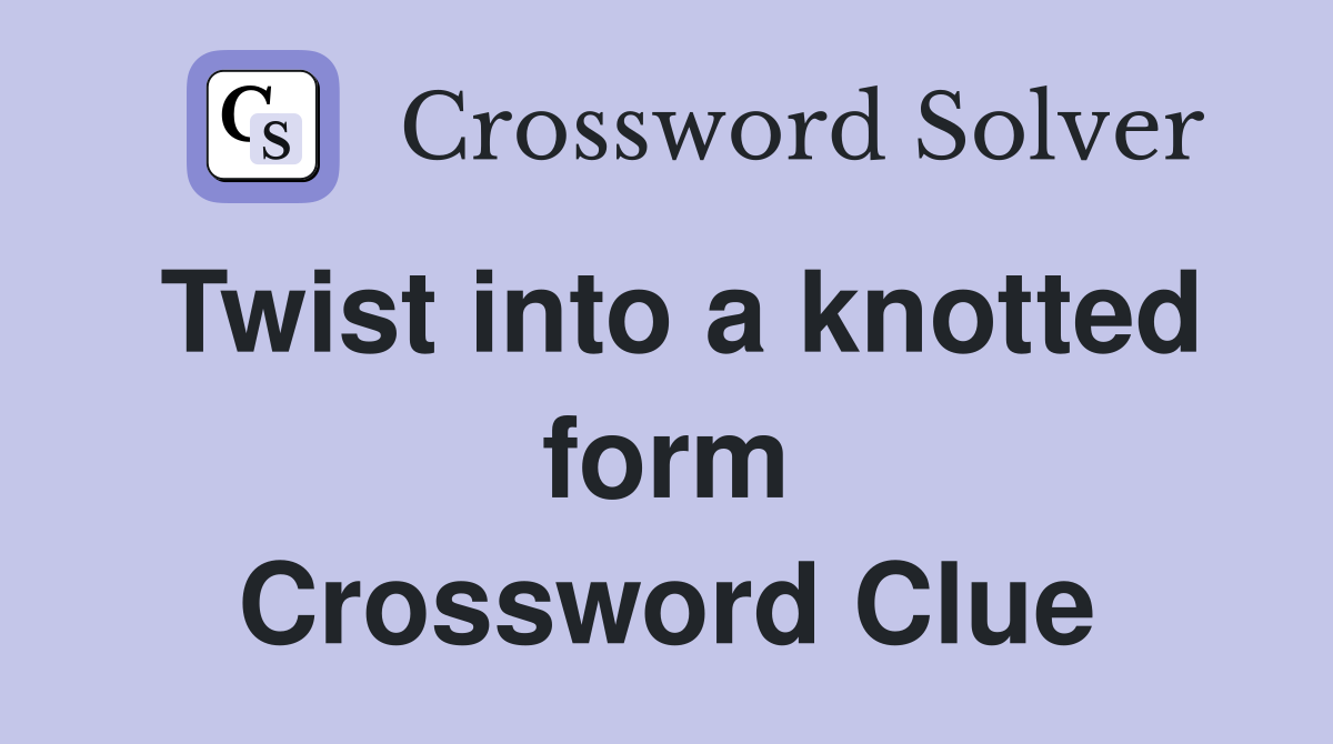 Twist into a knotted form Crossword Clue