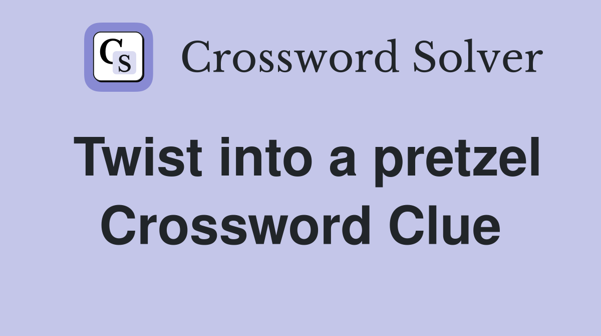 Twist into a pretzel Crossword Clue