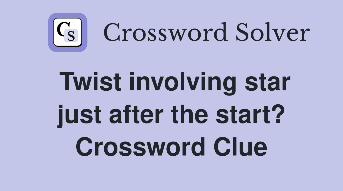 Twist involving star just after the start? Crossword Clue