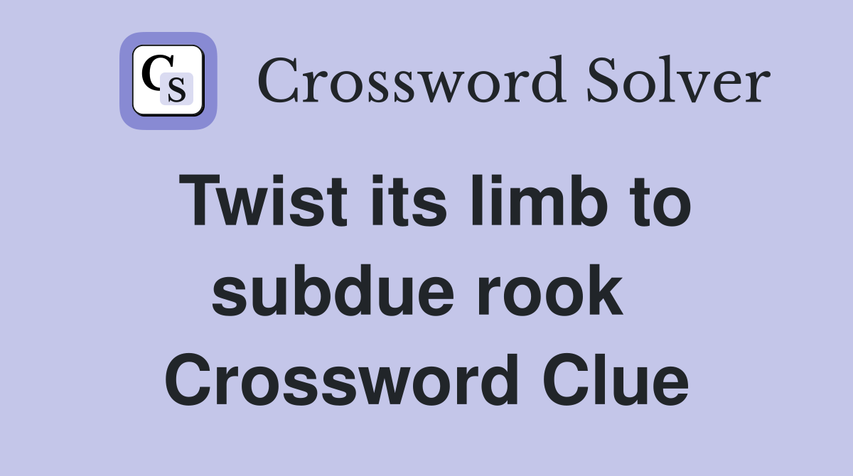 Twist its limb to subdue rook  Crossword Clue