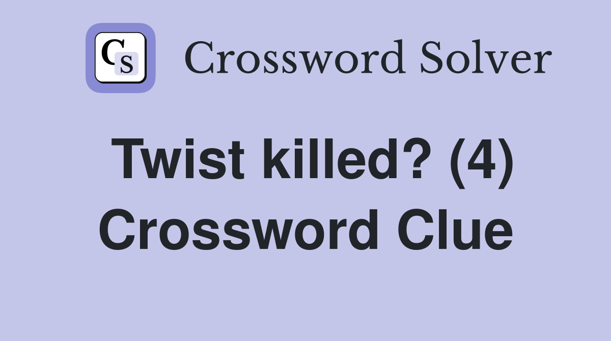 Twist killed? (4) Crossword Clue
