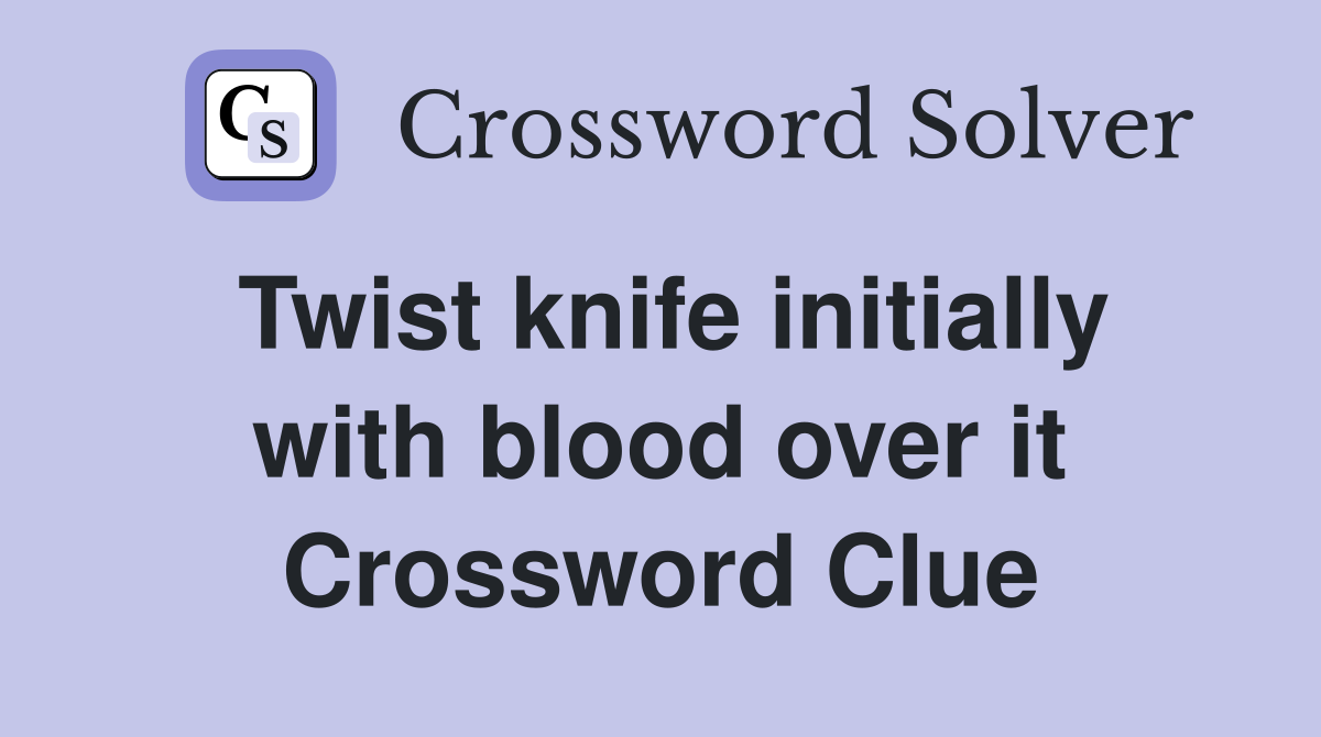Twist knife initially with blood over it Crossword Clue