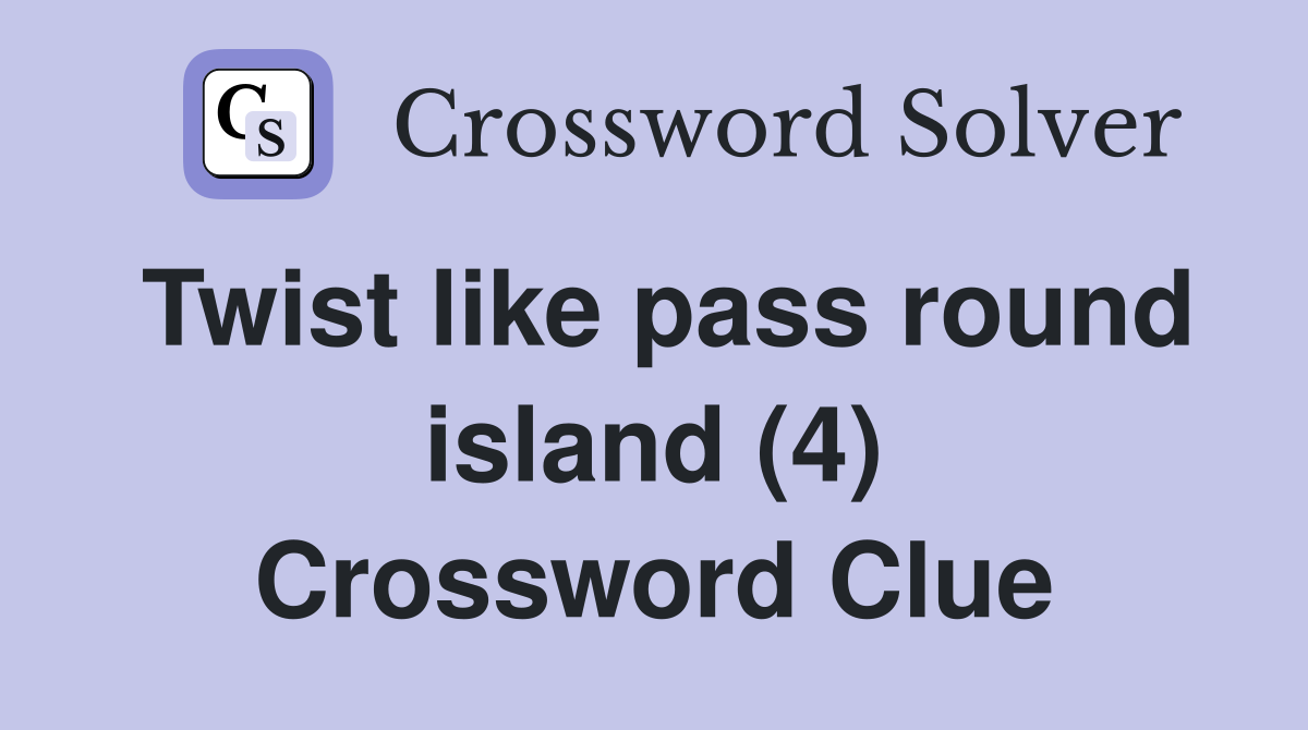Twist like pass round island (4) Crossword Clue