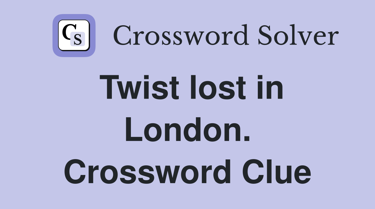 Twist lost in London. Crossword Clue