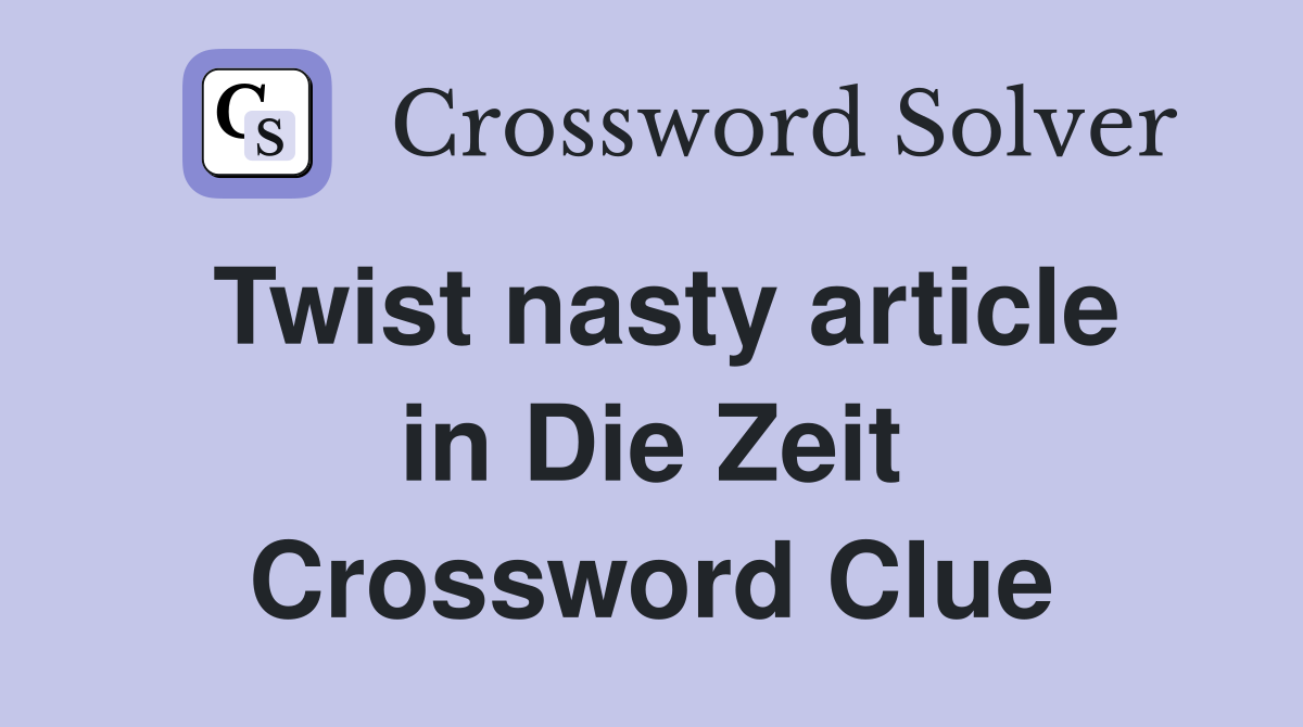 Twist nasty article in Die Zeit Crossword Clue