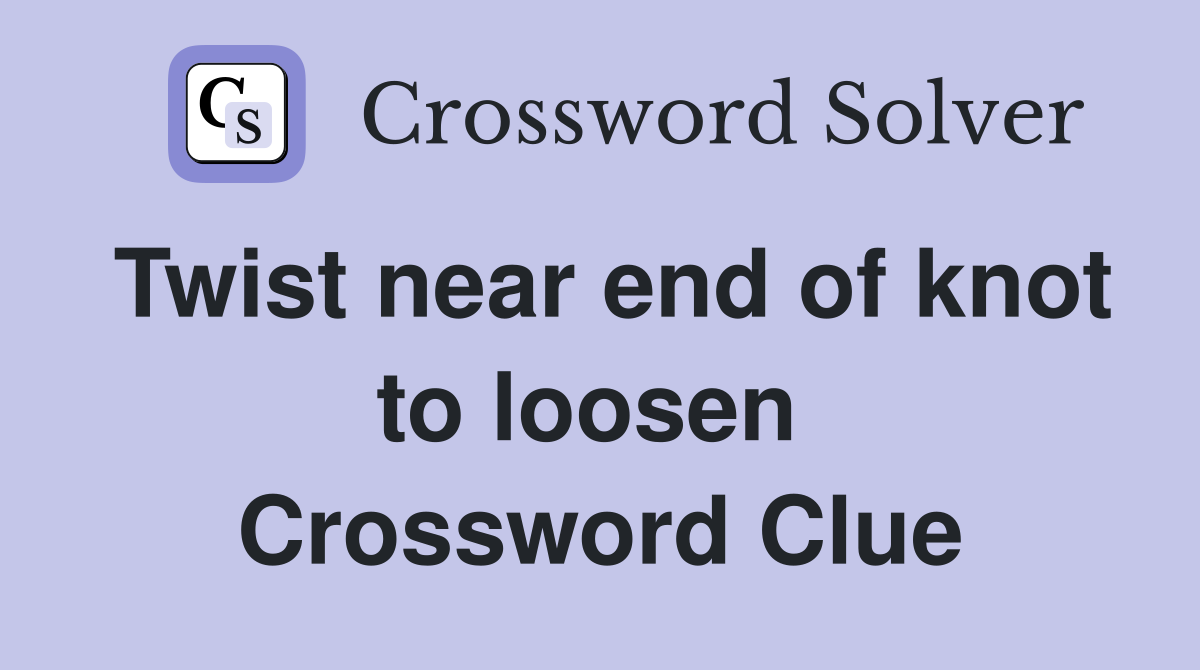 Twist near end of knot to loosen  Crossword Clue