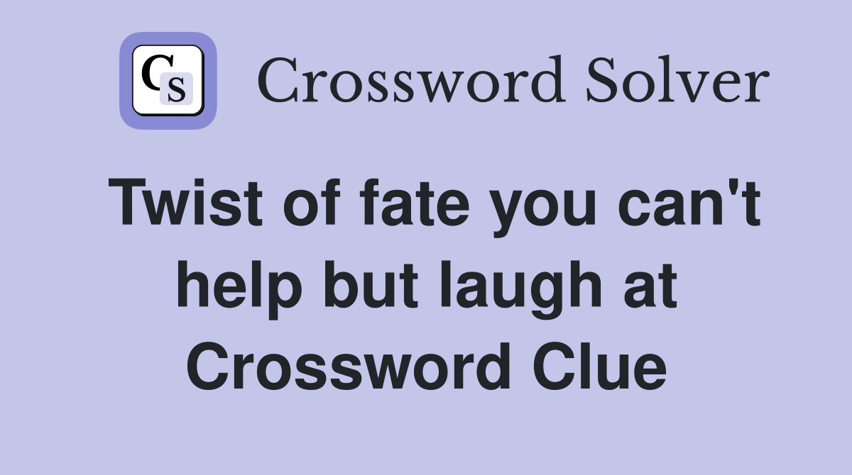 Twist of fate you can't help but laugh at Crossword Clue