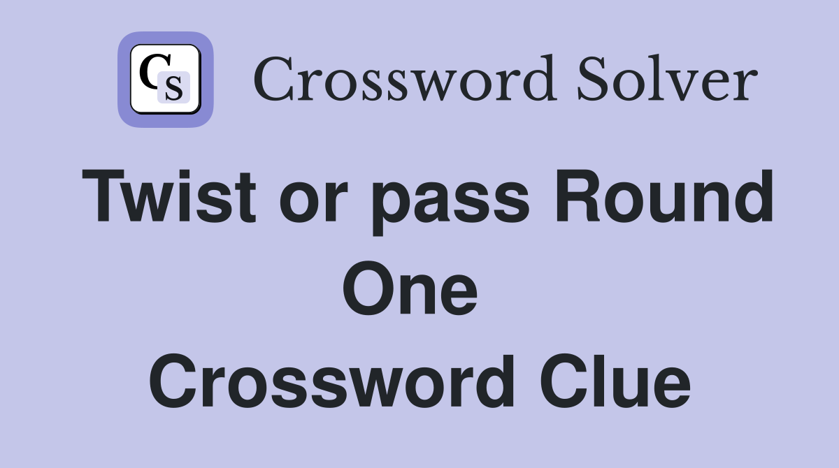 Twist or pass Round One  Crossword Clue