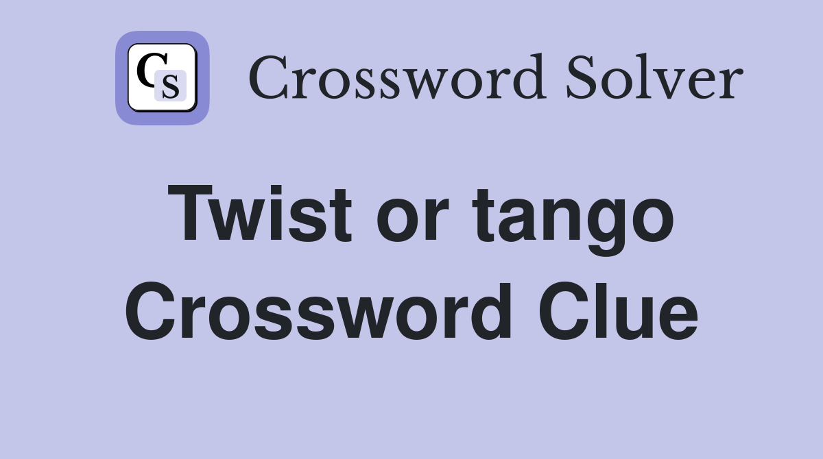 Twist or tango Crossword Clue