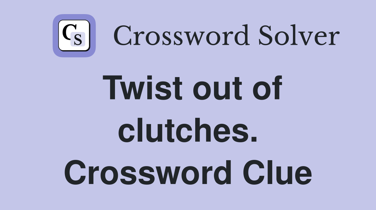 Twist out of clutches. Crossword Clue