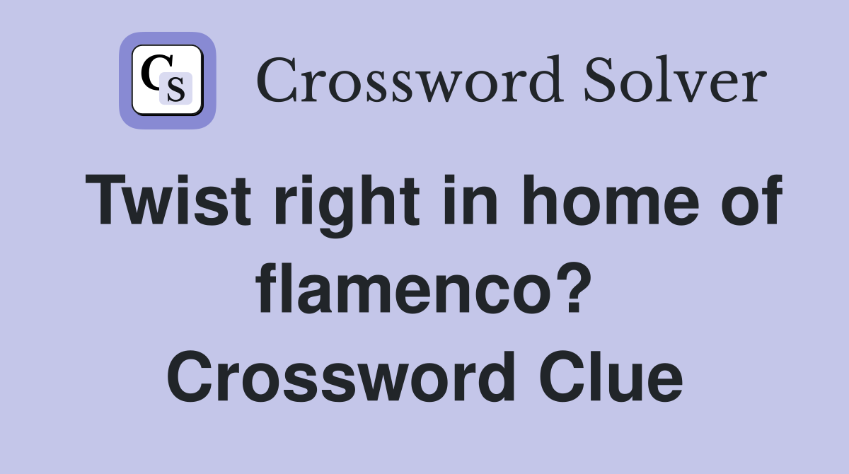 Twist right in home of flamenco? Crossword Clue