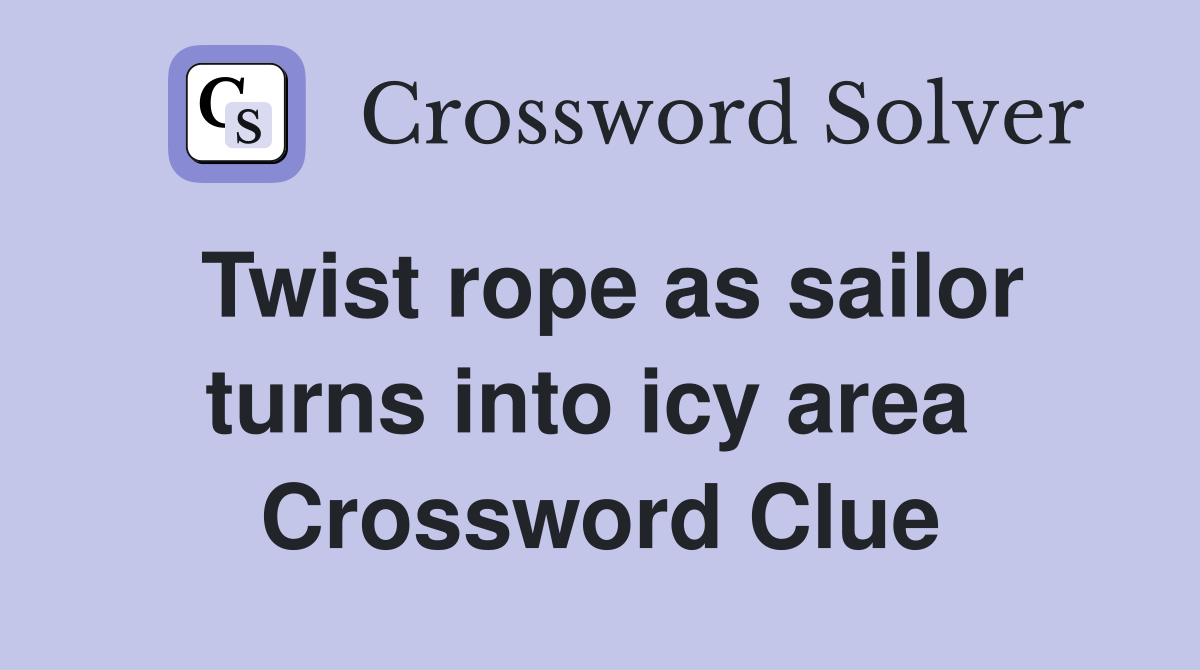 Twist rope as sailor turns into icy area  Crossword Clue